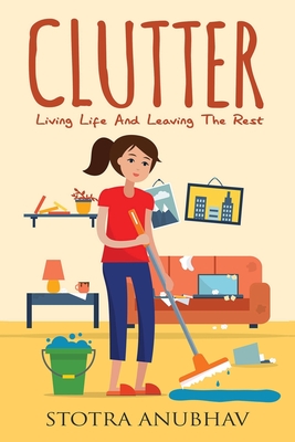 Clutter: Living Life And Leaving The Rest - Stotra Anubhav