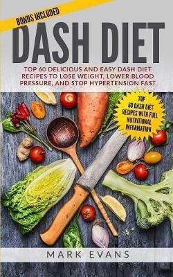 DASH Diet: Top 60 Delicious and Easy DASH Diet Recipes to Lose Weight, Lower Blood Pressure, and Stop Hypertension Fast (DASH Die - Mark Evans