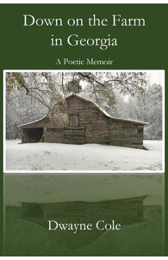 Coperta cărții 'Down on the Farm in Georgia: A Poetic Memoir - Dwayne Cole'
