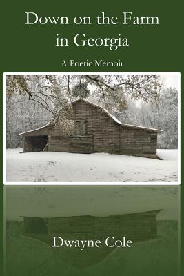 Down on the Farm in Georgia: A Poetic Memoir - Dwayne Cole