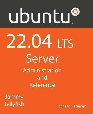 Ubuntu 22.04 LTS Server: Administration and Reference - Richard Petersen