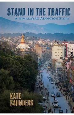 Poza produsului Stand in the Traffic: A Himalayan Adoption Story - Kate Saunders