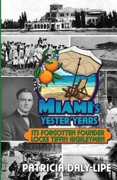 Coperta cărții 'Miami's Yester'Years Its Forgotten Founder Locke Tiffin Highleyman - Patricia Daly-lipe'
