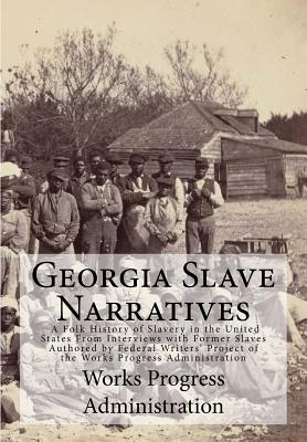 Georgia Slave Narratives: A Folk History of Slavery in the United States From Interviews with Former Slaves - Works Progress Administration