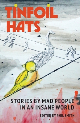 Tinfoil Hats: Stories by Mad People in an Insane World - Phil Smith