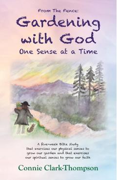 From the Fence: Gardening with God: One sense at a Time - Connie Clark-thompson