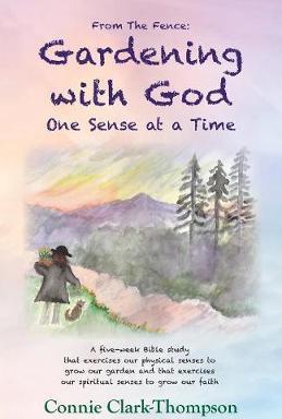 From the Fence: Gardening with God: One sense at a Time - Connie Clark-thompson