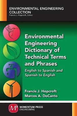Environmental Engineering Dictionary of Technical Terms and Phrases: English to Spanish and Spanish to English - Francis J. Hopcroft