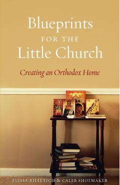 Blueprints for the Little Church: Creating the Church in Your Home - Elissa D. Bjeletich