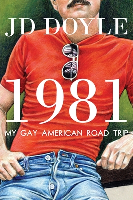 1981-My Gay American Road Trip: A Slice of Our Pre-AIDS Culture - Jd Doyle