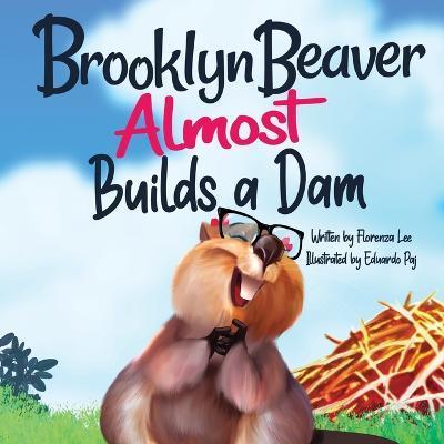 Brooklyn Beaver ALMOST Builds a Dam: A Book on Persistence - Eduardo Paj