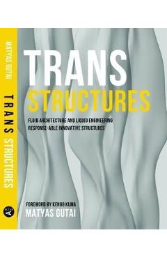 Coperta cărții 'Trans Structures: Fluid Architecture and Liquid Engineering - Matyas Gutai'