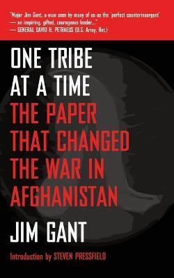 One Tribe at a Time: The Paper That Changed the War in Afghanistan - Jim Gant