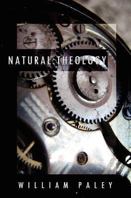 Natural Theology: or, Evidences of the Existence and Attributes of the Deity, Collected from the Appearances of Nature - William Paley