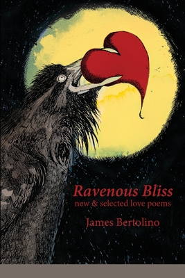 Ravenous Bliss: new & selected love poems - James Bertolino