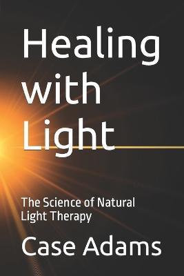 Healing with Light: The Science of Natural Light Therapy - Case Adams