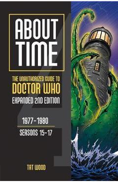Coperta cărții 'About Time 4: The Unauthorized Guide to Doctor Who (Seasons 15 to 17) [Second Edition]: Volume 2 - Tat Wood'
