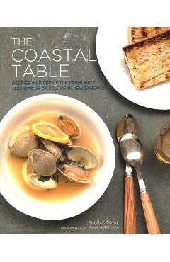Coperta cărții 'The Coastal Table: Recipes Inspired by the Farmlands and Seaside of Southern New England - Karen Covey'