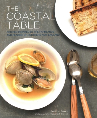 Coperta cărții 'The Coastal Table: Recipes Inspired by the Farmlands and Seaside of Southern New England - Karen Covey'
