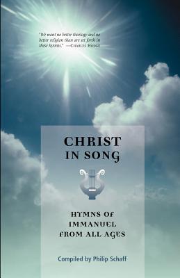 Christ in Song: Hymns of Immanuel from All Ages - Philip Schaff