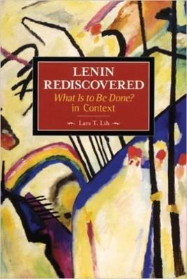 Lenin Rediscovered: What Is to Be Done? in Context - Lars T. Lih
