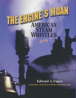 The Engine's Moan: American Steam Whistles - Edward A. Fagen