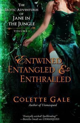 Entwined, Entangled, & Enthralled: The Erotic Adventures of Jane in the Jungle: Collection I - Colette Gale