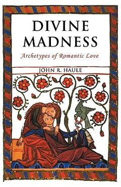 Coperta cărții 'Divine Madness: Archetypes of Romantic Love - John R. Haule'