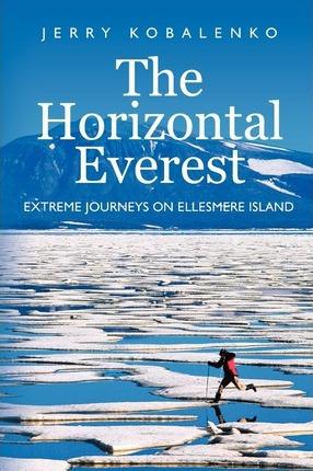 The Horizontal Everest: Extreme Journeys on Ellesmere Island - Jerry Kobalenko