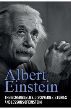 Coperta cărții 'Albert Einstein: The incredible life, discoveries, stories and lessons of Einstein! - Andrew Knight'