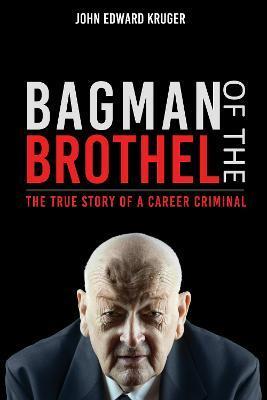 Bagman of the Brothel: The True Story of a Career Criminal - John Edward Kruger