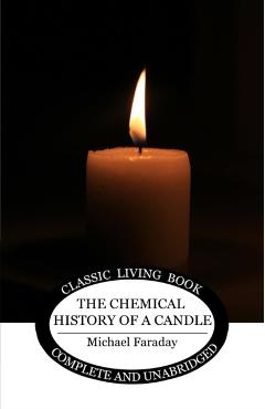 The Chemical History of a Candle - Michael Faraday