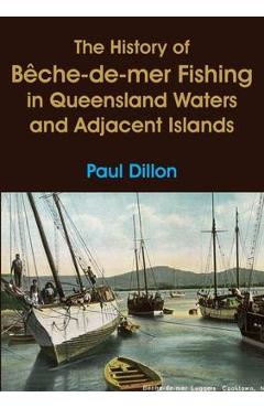 Coperta cărții 'The History of Bêche-de-mer Fishing in Queensland Waters and Adjacent Islands - Paul Dillon'