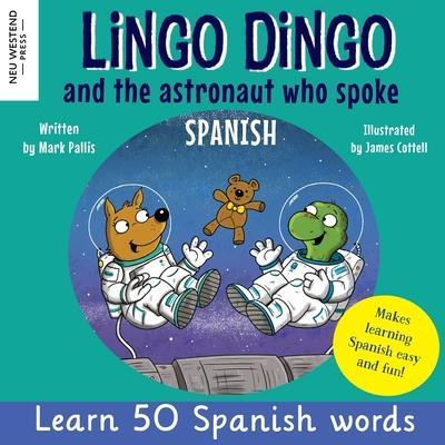 Lingo Dingo and the astronaut who spoke Spanish: Learn Spanish for kids; bilingual Spanish and English books for kids and children - Mark Pallis