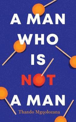 A Man Who Is Not a Man - Thando Mgqolozana