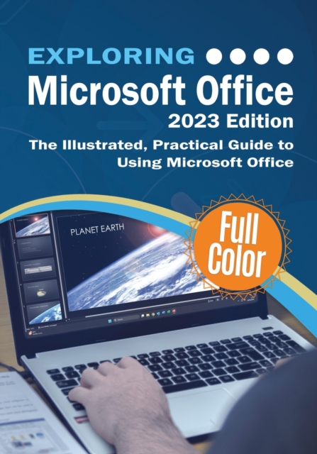 Exploring Microsoft Office - 2023 Edition: The Illustrated, Practical Guide to Using Office and Microsoft 365 - Kevin Wilson