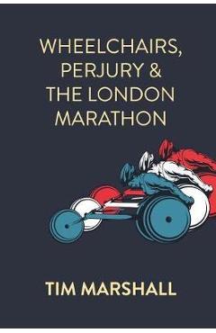 Poza produsului Wheelchairs, Perjury and the London Marathon - Tim Marshall