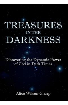 Coperta cărții 'Treasures in the Darkness: Discovering the Dynamic Power of God in Dark Times - Alice Wilson-sharp'