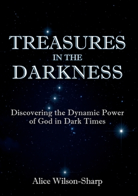 Coperta cărții 'Treasures in the Darkness: Discovering the Dynamic Power of God in Dark Times - Alice Wilson-sharp'