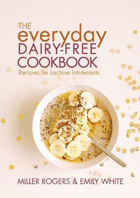 The Everyday Dairy-Free Cookbook - Miller Rogers