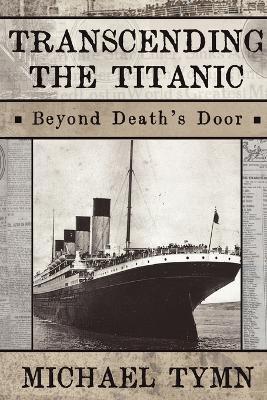 Transcending the Titanic: Beyond Death's Door - Michael Tymn