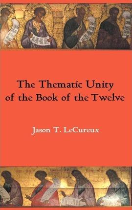The Thematic Unity of the Book of the Twelve - Jason T. Lecureux
