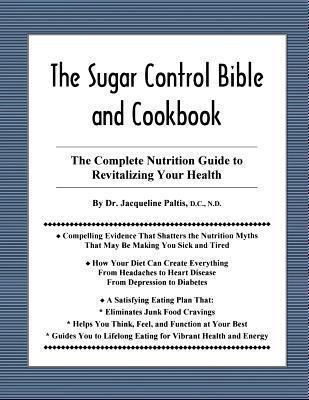 The Sugar Control Bible and Cookbook: The Complete Nutrition Guide to Revitalizing Your Health - Jacqueline Paltis