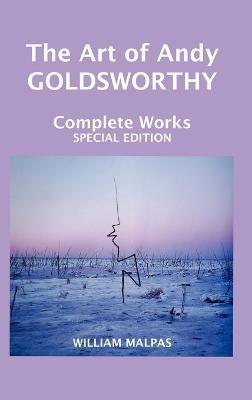 The Art of Andy Goldsworthy: Complete Works - William Malpas