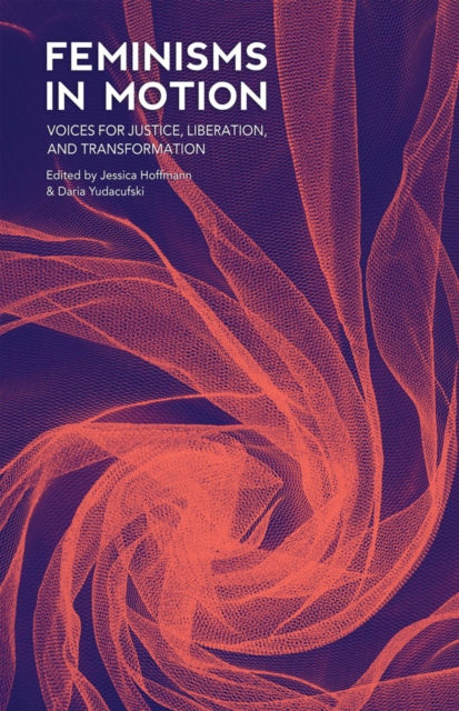 Feminisms in Motion: Voices for Justice, Liberation, and Transformation - Jessica Hoffmann