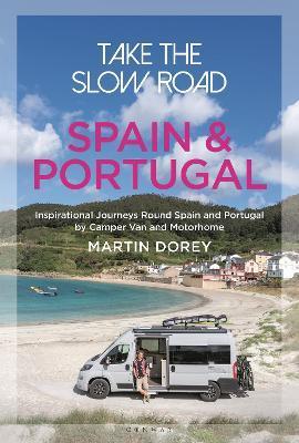 Take the Slow Road: Spain and Portugal: Inspirational Journeys Round Spain and Portugal by Camper Van and Motorhome - Martin Dorey
