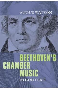 Poza produsului Beethoven's Chamber Music in Context - Angus Watson