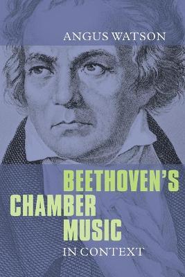 Beethoven's Chamber Music in Context - Angus Watson