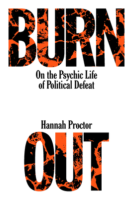 Burnout: On the Psychic Life of Political Defeat - Hannah Proctor