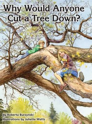 Why Would Anyone Want to Cut a Tree Down? - Roberta Burzynski